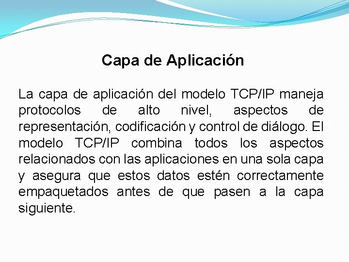 Capa de Aplicación La capa de aplicación del modelo TCP/IP maneja protocolos de alto