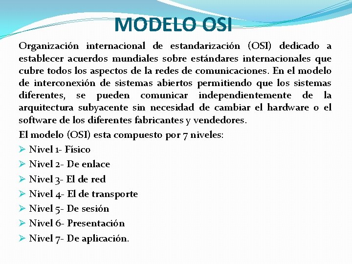 MODELO OSI Organización internacional de estandarización (OSI) dedicado a establecer acuerdos mundiales sobre estándares