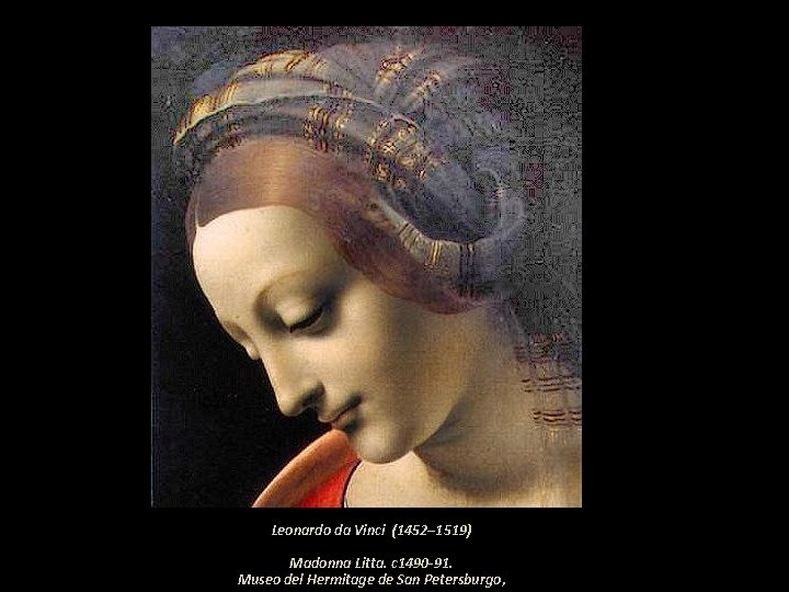Leonardo da Vinci (1452– 1519) Madonna Litta. c 1490 -91. Museo del Hermitage de