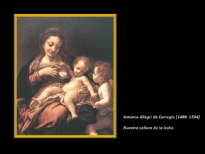 Antonio Allegri da Corregio (1489 - 1534) Nuestra señora de la leche. 