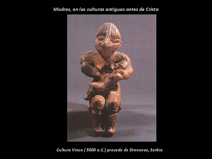 Madres, en las culturas antiguas antes de Cristo Cultura Vinca ( 5000 a. C.