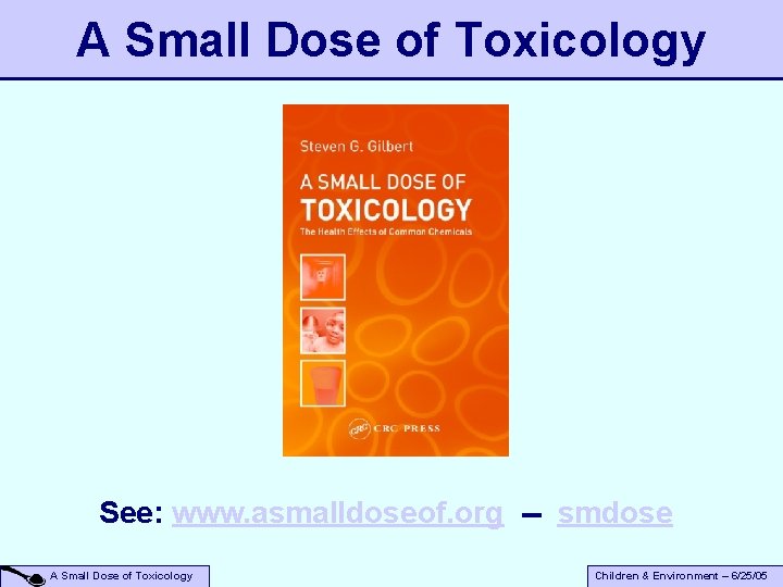 A Small Dose of Toxicology See: www. asmalldoseof. org -- smdose A Small Dose