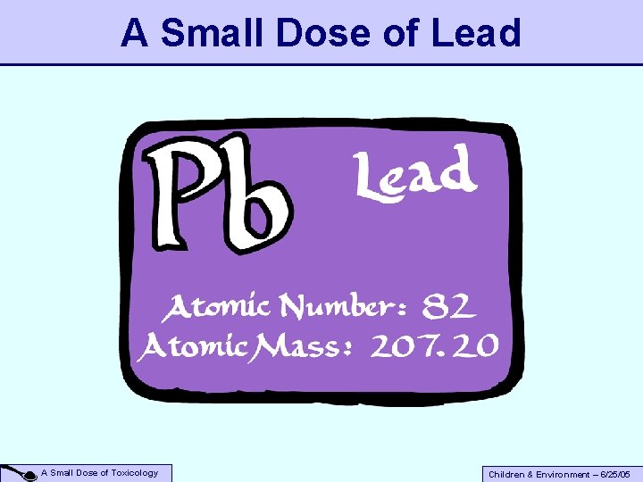 A Small Dose of Lead A Small Dose of Toxicology Children & Environment –