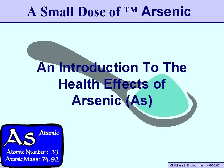 A Small Dose of ™ Arsenic An Introduction To The Health Effects of Arsenic