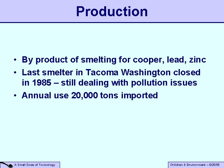 Production • By product of smelting for cooper, lead, zinc • Last smelter in