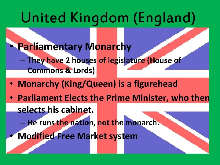 United Kingdom (England) • Parliamentary Monarchy – They have 2 houses of legislature (House