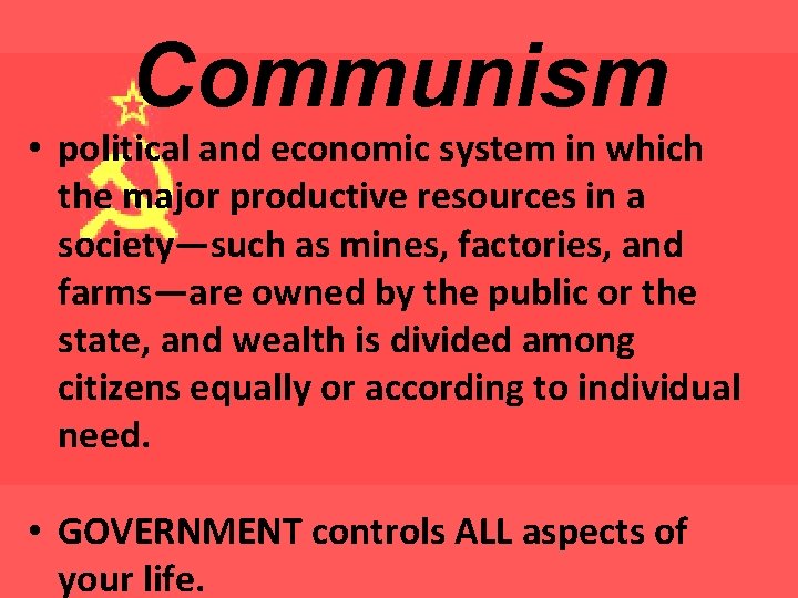 Communism • political and economic system in which the major productive resources in a