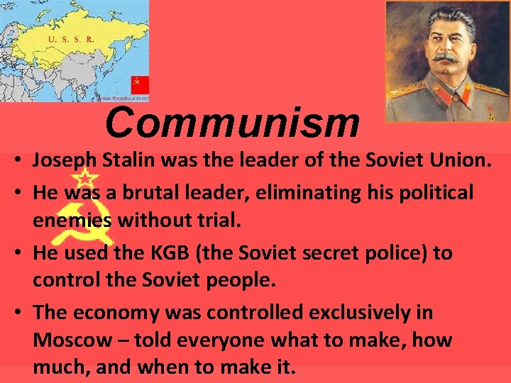 Communism • Joseph Stalin was the leader of the Soviet Union. • He was