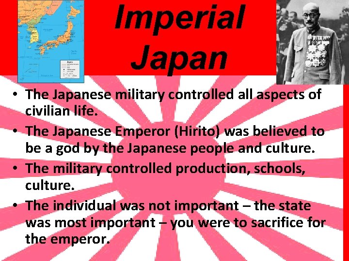 Imperial Japan • The Japanese military controlled all aspects of civilian life. • The
