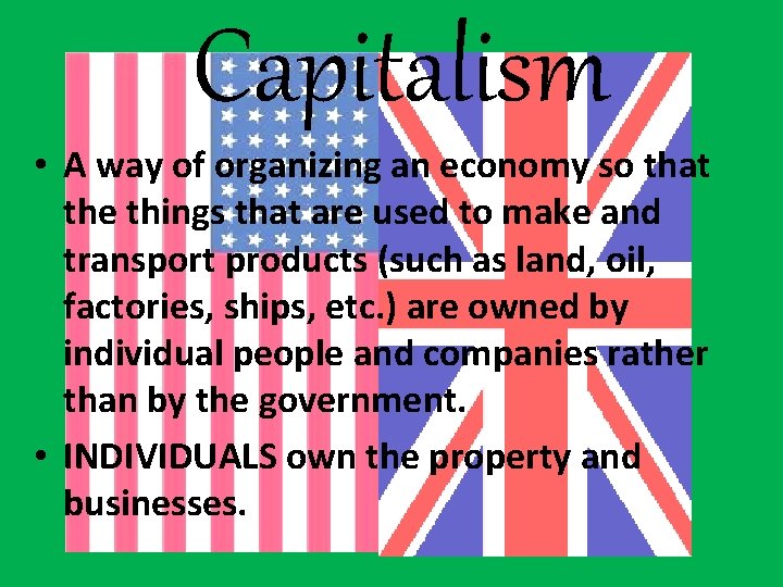 Capitalism • A way of organizing an economy so that the things that are