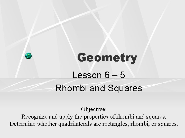 Geometry Lesson 6 – 5 Rhombi and Squares Objective: Recognize and apply the properties