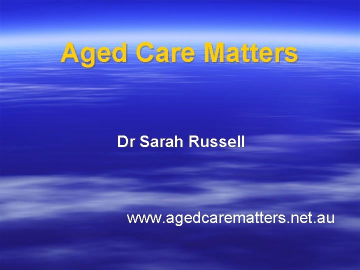 Aged Care Matters Dr Sarah Russell www. agedcarematters. net. au 