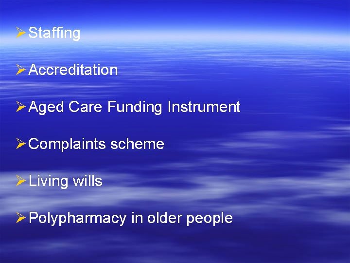 Ø Staffing Ø Accreditation Ø Aged Care Funding Instrument Ø Complaints scheme Ø Living