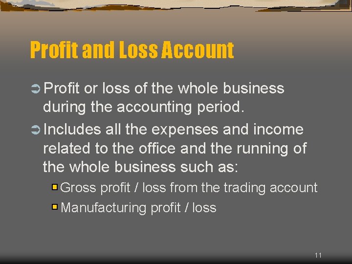 Profit and Loss Account Ü Profit or loss of the whole business during the