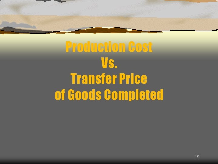 Production Cost Vs. Transfer Price of Goods Completed 19 