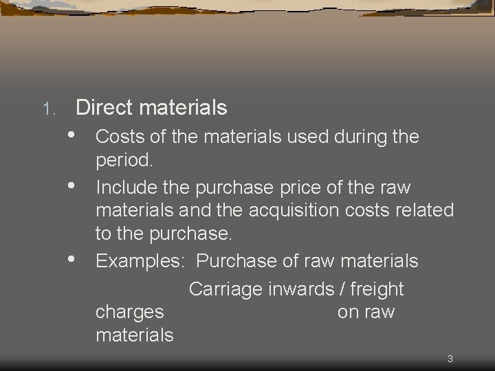 1. Direct materials • • • Costs of the materials used during the period.
