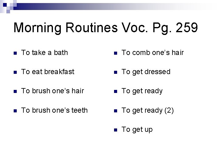 Morning Routines Voc. Pg. 259 n To take a bath n To comb one’s Morning Routines Voc. Pg. 259 n To take a bath n To comb one’s