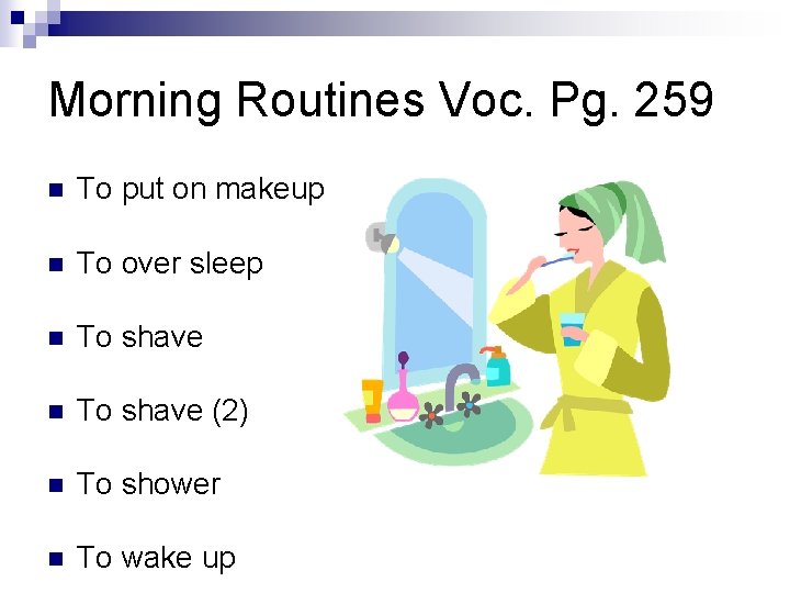 Morning Routines Voc. Pg. 259 n To put on makeup n To over sleep Morning Routines Voc. Pg. 259 n To put on makeup n To over sleep