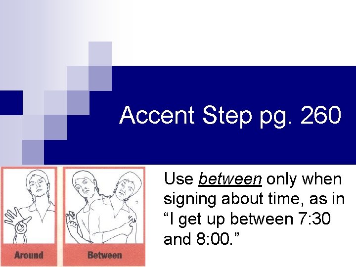 Accent Step pg. 260 Use between only when signing about time, as in “I Accent Step pg. 260 Use between only when signing about time, as in “I