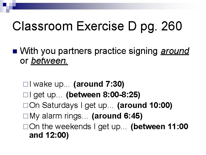 Classroom Exercise D pg. 260 n With you partners practice signing around or between. Classroom Exercise D pg. 260 n With you partners practice signing around or between.