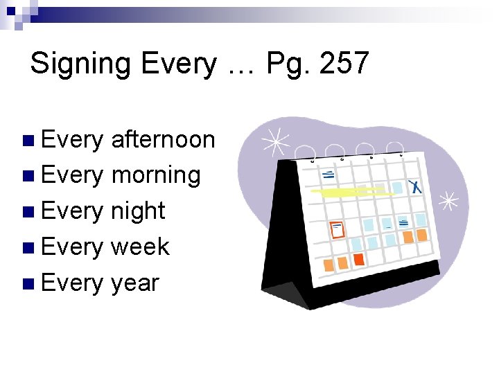 Signing Every … Pg. 257 n Every afternoon n Every morning n Every night Signing Every … Pg. 257 n Every afternoon n Every morning n Every night