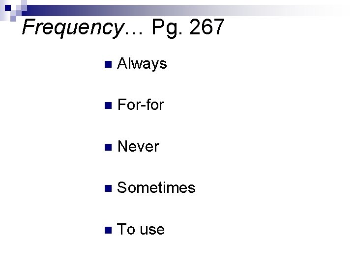 Frequency… Pg. 267 n Always n For-for n Never n Sometimes n To use Frequency… Pg. 267 n Always n For-for n Never n Sometimes n To use
