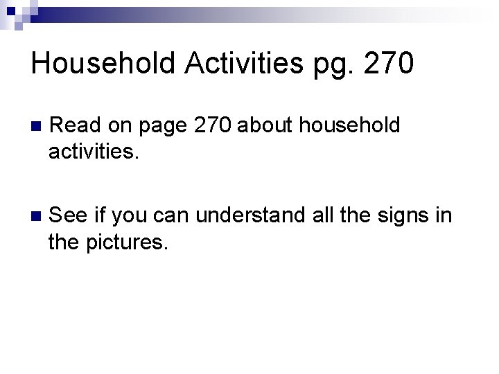 Household Activities pg. 270 n Read on page 270 about household activities. n See Household Activities pg. 270 n Read on page 270 about household activities. n See
