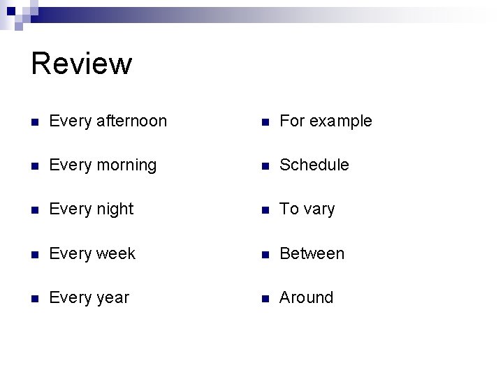 Review n Every afternoon n For example n Every morning n Schedule n Every Review n Every afternoon n For example n Every morning n Schedule n Every