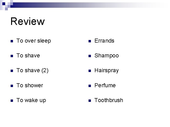 Review n To over sleep n Errands n To shave n Shampoo n To Review n To over sleep n Errands n To shave n Shampoo n To
