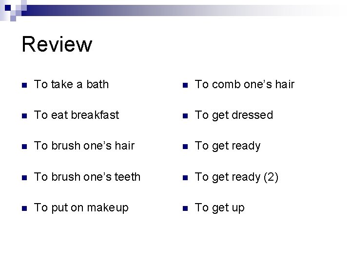 Review n To take a bath n To comb one’s hair n To eat Review n To take a bath n To comb one’s hair n To eat