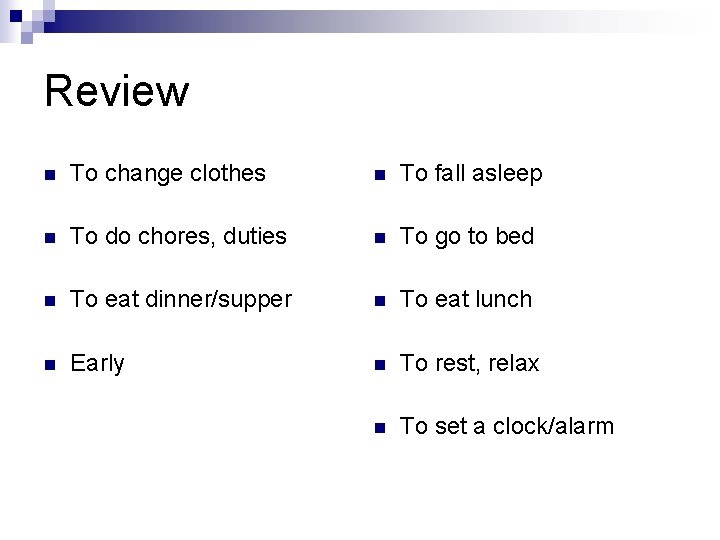 Review n To change clothes n To fall asleep n To do chores, duties Review n To change clothes n To fall asleep n To do chores, duties