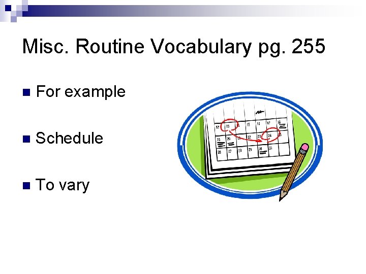 Misc. Routine Vocabulary pg. 255 n For example n Schedule n To vary Misc. Routine Vocabulary pg. 255 n For example n Schedule n To vary
