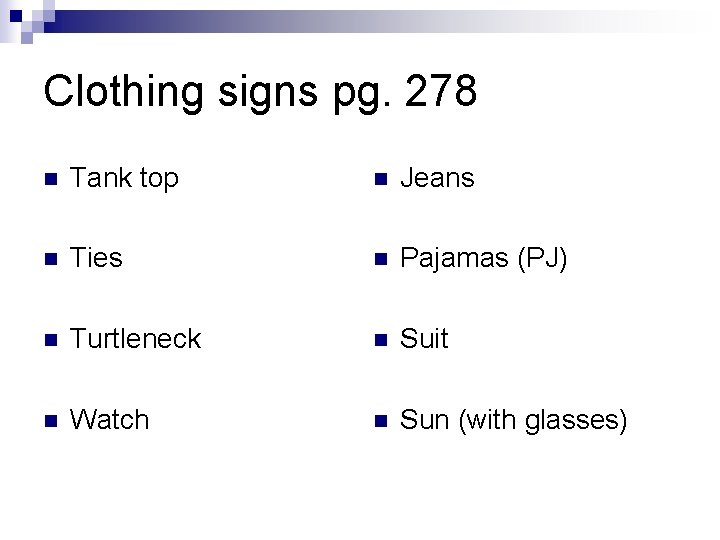 Clothing signs pg. 278 n Tank top n Jeans n Ties n Pajamas (PJ) Clothing signs pg. 278 n Tank top n Jeans n Ties n Pajamas (PJ)