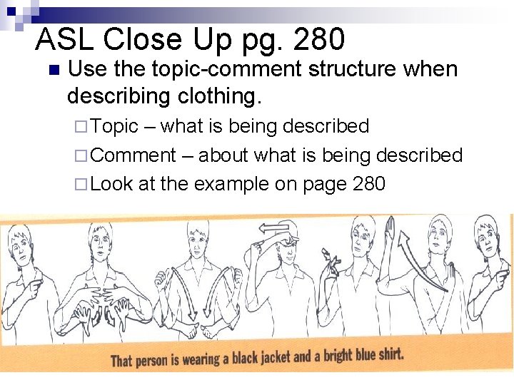 ASL Close Up pg. 280 n Use the topic-comment structure when describing clothing. ¨ ASL Close Up pg. 280 n Use the topic-comment structure when describing clothing. ¨