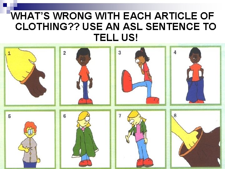 WHAT’S WRONG WITH EACH ARTICLE OF CLOTHING? ? USE AN ASL SENTENCE TO TELL WHAT’S WRONG WITH EACH ARTICLE OF CLOTHING? ? USE AN ASL SENTENCE TO TELL
