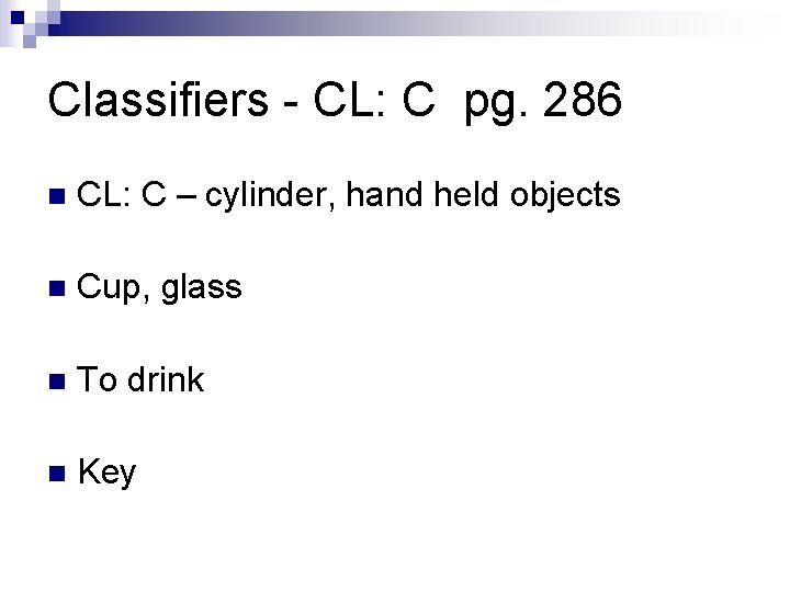 Classifiers - CL: C pg. 286 n CL: C – cylinder, hand held objects Classifiers - CL: C pg. 286 n CL: C – cylinder, hand held objects