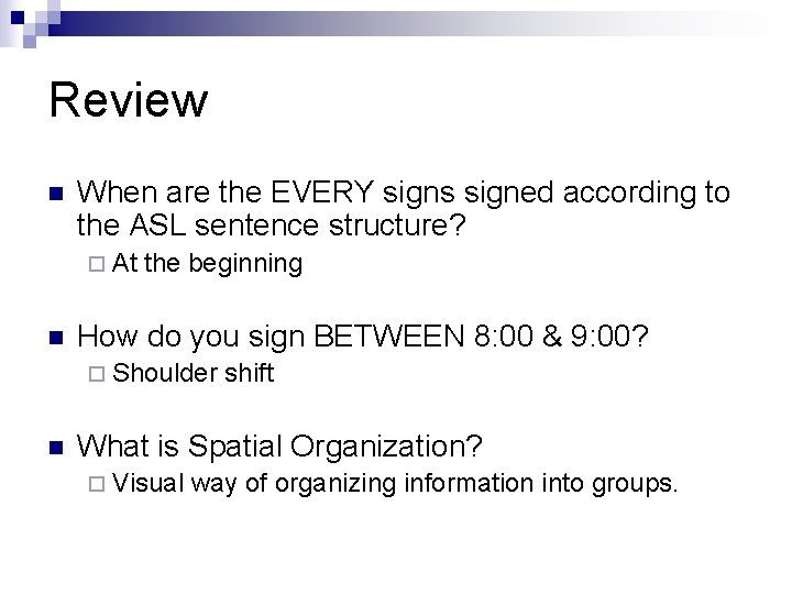 Review n When are the EVERY signs signed according to the ASL sentence structure? Review n When are the EVERY signs signed according to the ASL sentence structure?