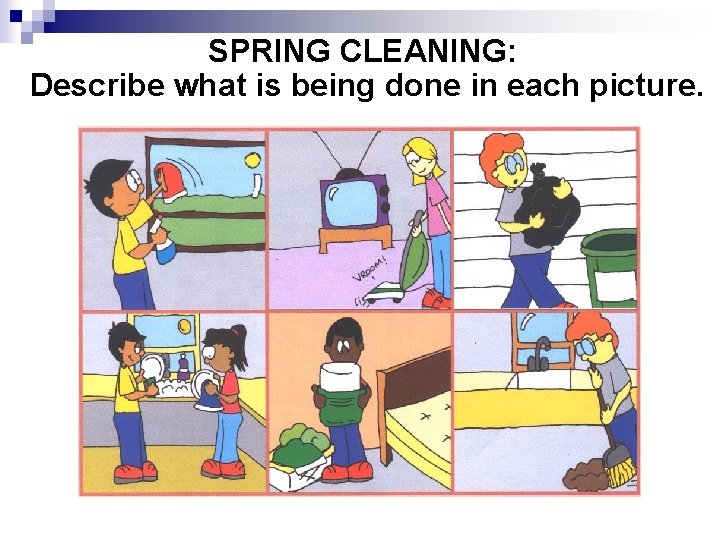 SPRING CLEANING: Describe what is being done in each picture. SPRING CLEANING: Describe what is being done in each picture.