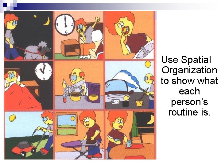 Use Spatial Organization to show what each person’s routine is. Use Spatial Organization to show what each person’s routine is.