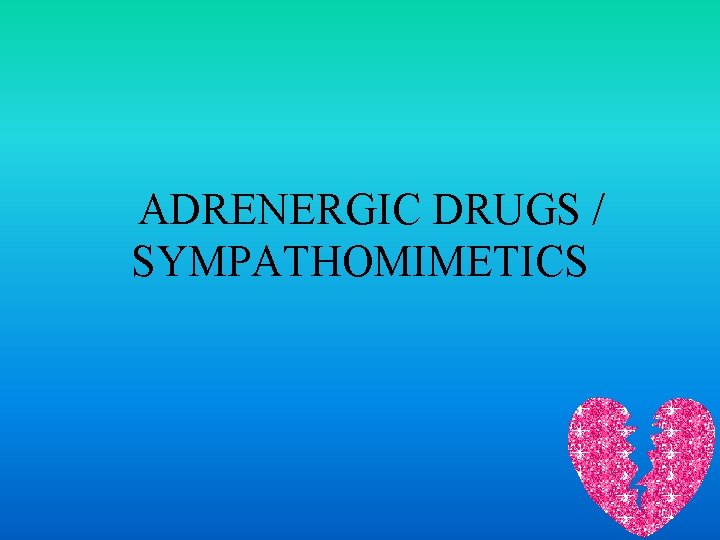ADRENERGIC DRUGS / SYMPATHOMIMETICS 