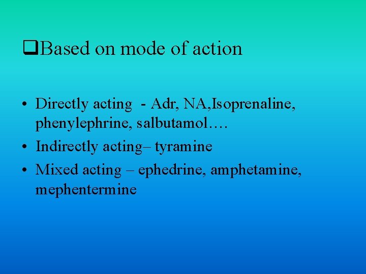 q. Based on mode of action • Directly acting - Adr, NA, Isoprenaline, phenylephrine,