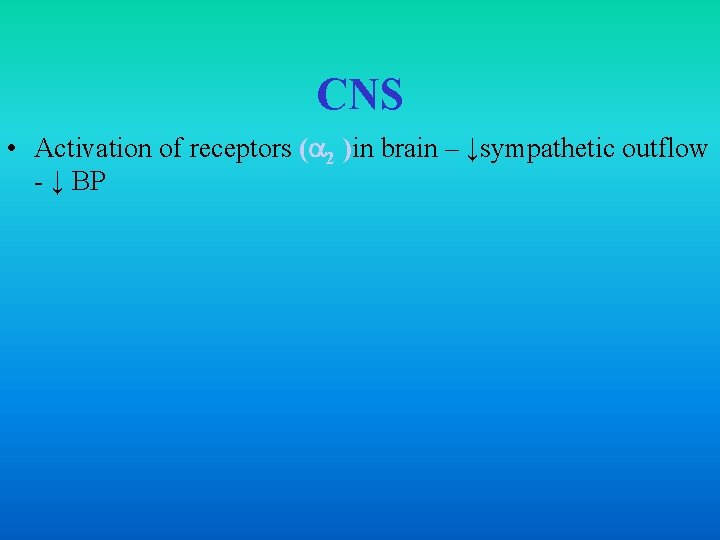 CNS • Activation of receptors ( 2 )in brain – ↓sympathetic outflow - ↓