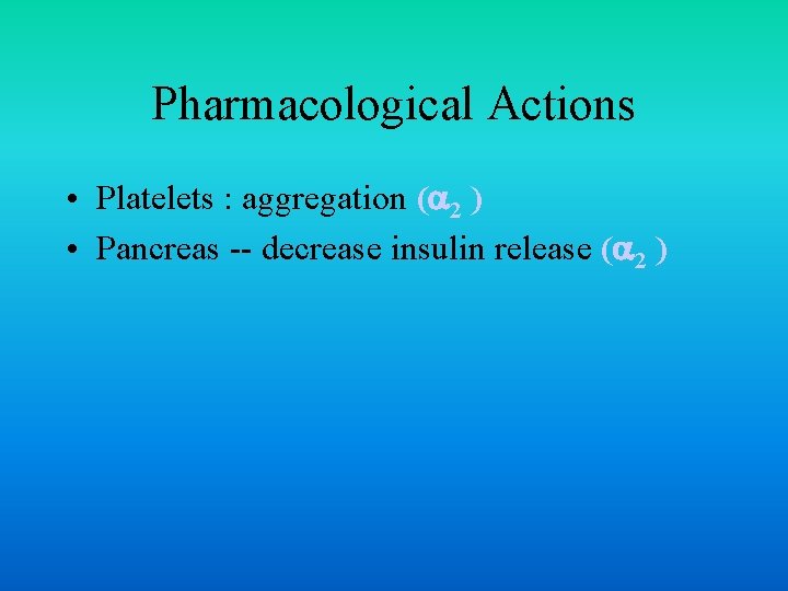 Pharmacological Actions • Platelets : aggregation ( 2 ) • Pancreas -- decrease insulin
