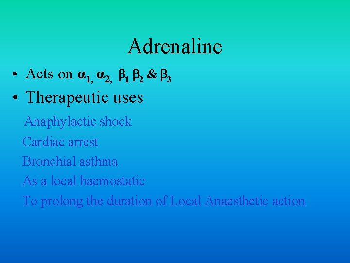 Adrenaline • Acts on α 1, α 2, 1 2 & 3 • Therapeutic