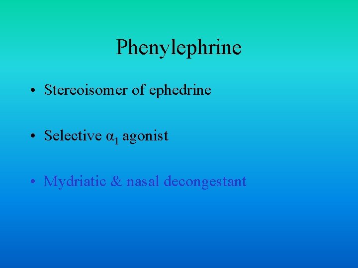 Phenylephrine • Stereoisomer of ephedrine • Selective α 1 agonist • Mydriatic & nasal