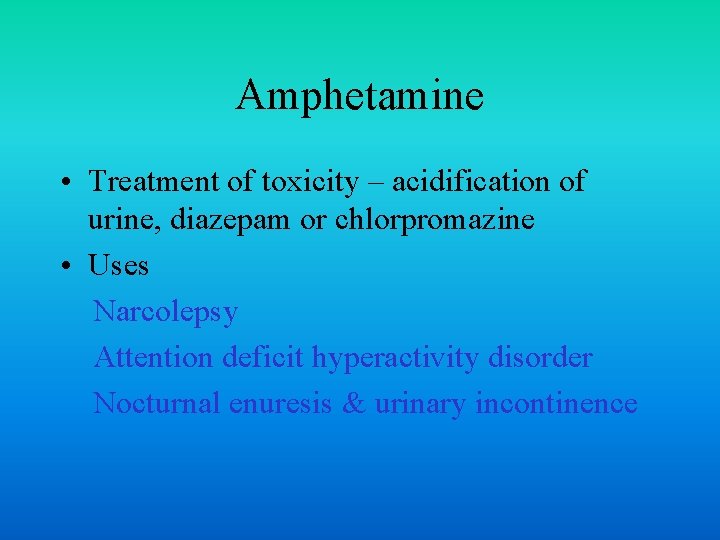 Amphetamine • Treatment of toxicity – acidification of urine, diazepam or chlorpromazine • Uses