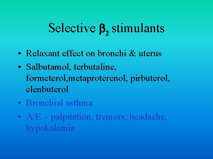 Selective 2 stimulants • Relaxant effect on bronchi & uterus • Salbutamol, terbutaline, formeterol,