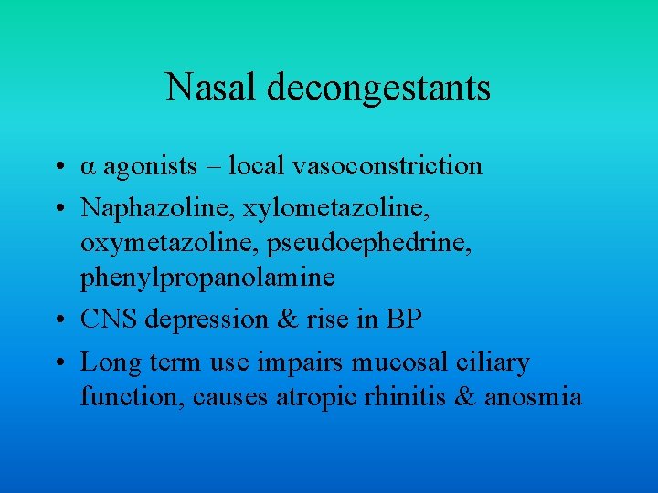 Nasal decongestants • α agonists – local vasoconstriction • Naphazoline, xylometazoline, oxymetazoline, pseudoephedrine, phenylpropanolamine