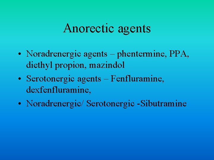 Anorectic agents • Noradrenergic agents – phentermine, PPA, diethyl propion, mazindol • Serotonergic agents