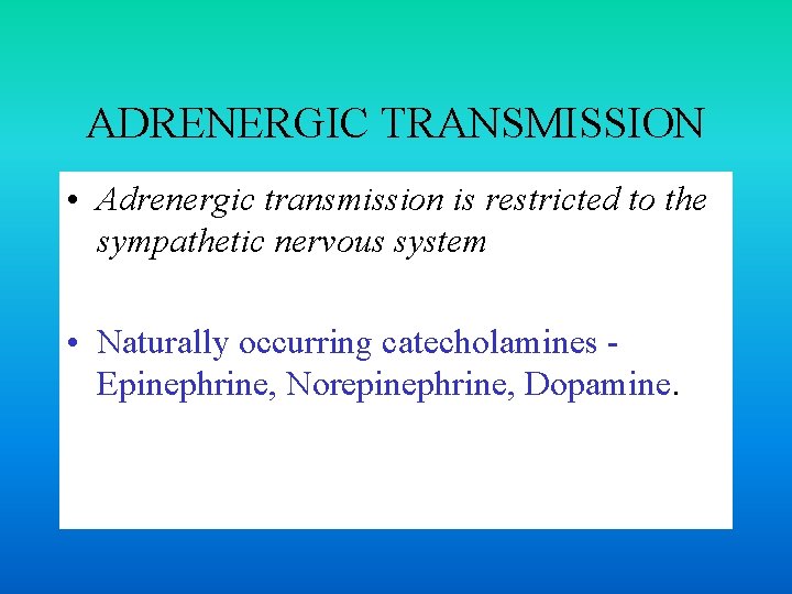 ADRENERGIC TRANSMISSION • Adrenergic transmission is restricted to the sympathetic nervous system • Naturally